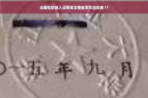 出国在职收入证明英文模板及写法指南 ??