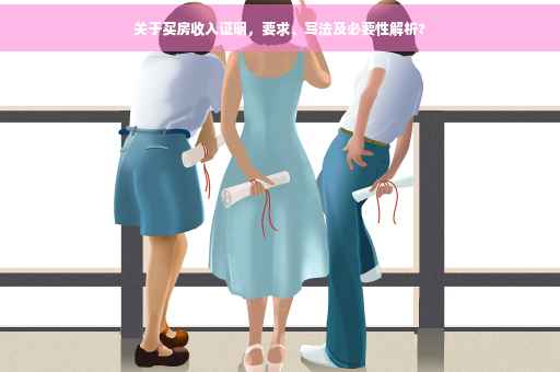关于买房收入证明，要求、写法及必要性解析?