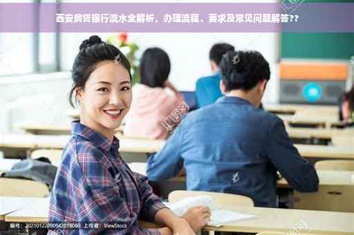西安房贷银行流水全解析，办理流程、要求及常见问题解答??