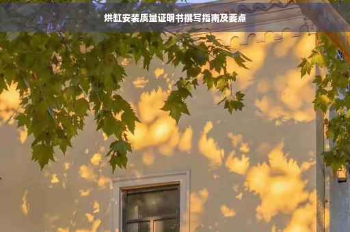烘缸安装质量证明书撰写指南及要点
