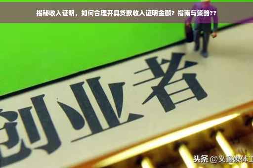 揭秘收入证明，如何合理开具贷款收入证明金额？指南与策略??