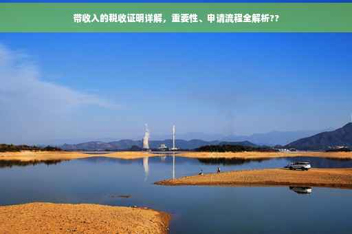 带收入的税收证明详解，重要性、申请流程全解析??
