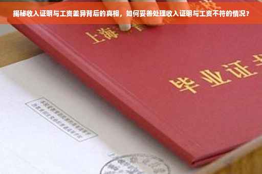 揭秘收入证明与工资差异背后的真相，如何妥善处理收入证明与工资不符的情况？