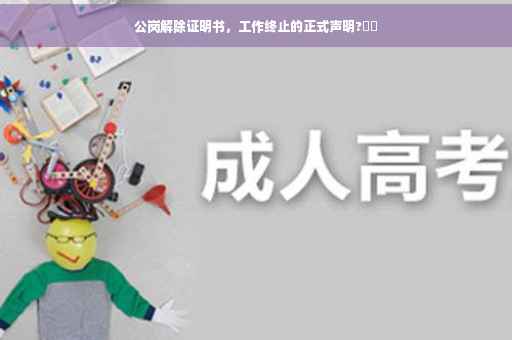 公岗解除证明书，工作终止的正式声明?⚡️