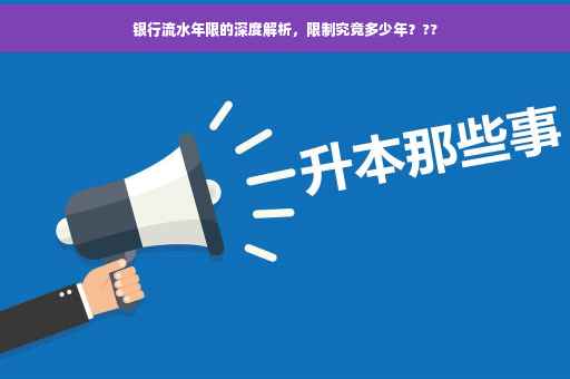 银行流水年限的深度解析，限制究竟多少年？??