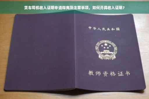 货车司机收入证明申请指南及注意事项，如何开具收入证明？