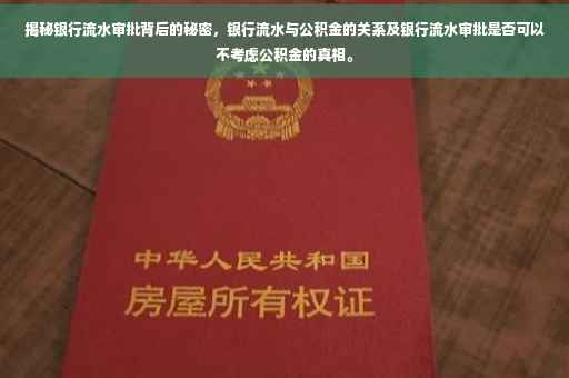揭秘银行流水审批背后的秘密，银行流水与公积金的关系及银行流水审批是否可以不考虑公积金的真相。