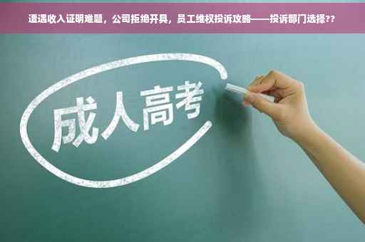遭遇收入证明难题，公司拒绝开具，员工维权投诉攻略——投诉部门选择??