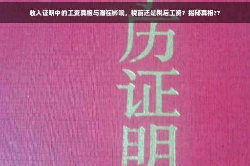 收入证明中的工资真相与潜在影响，税前还是税后工资？揭秘真相??