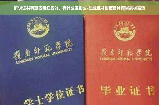 听说证书有蓝皮和红皮的，有什么区别么-毕业证书封面图片背景素材高清