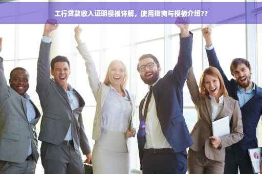 工行贷款收入证明模板详解，使用指南与模板介绍??