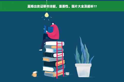 离婚出资证明书详解，重要性、图片大全及解析??