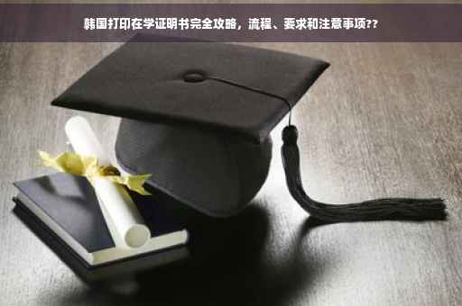 韩国打印在学证明书完全攻略，流程、要求和注意事项??