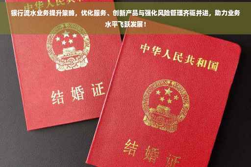 银行流水业务提升策略，优化服务、创新产品与强化风险管理齐驱并进，助力业务水平飞跃发展！