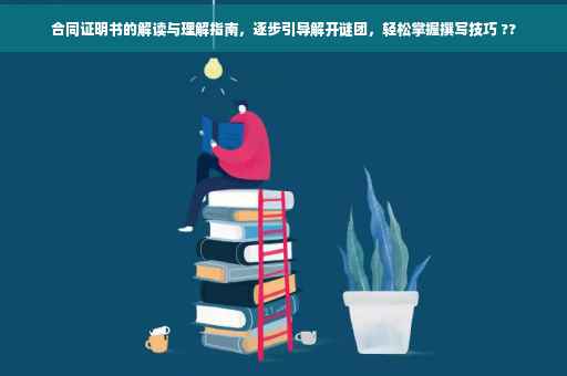 合同证明书的解读与理解指南，逐步引导解开谜团，轻松掌握撰写技巧 ??