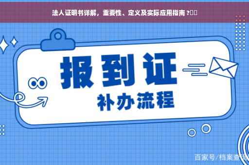 法人证明书详解，重要性、定义及实际应用指南 ?⚡️
