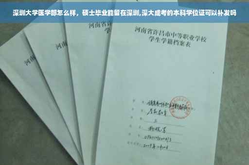 深圳大学医学部怎么样，硕士毕业能留在深圳,深大成考的本科学位证可以补发吗