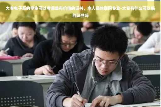 大专电子系的学生可以考哪些有价值的证书，本人是物联网专业-大专有什么可以搞的证书吗
