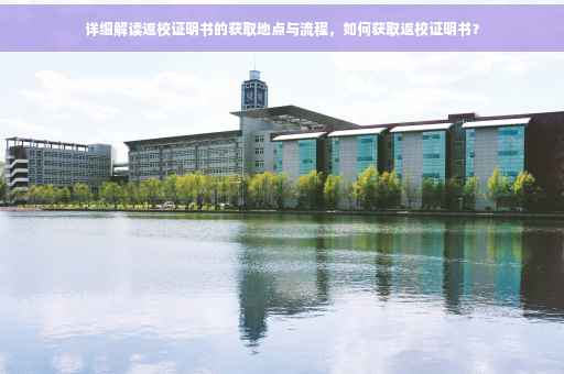 详细解读返校证明书的获取地点与流程，如何获取返校证明书？