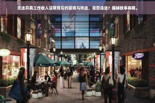 无法开具工作收入证明背后的困境与挑战，是否违法？揭秘故事真相。