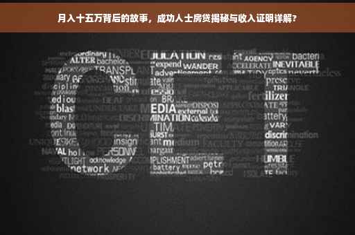 月入十五万背后的故事，成功人士房贷揭秘与收入证明详解?