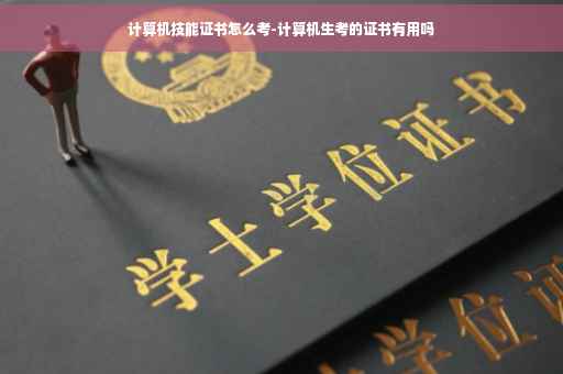计算机技能证书怎么考-计算机生考的证书有用吗