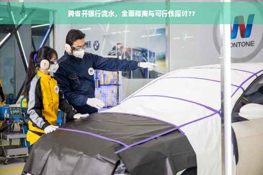 跨省开银行流水，全面指南与可行性探讨??