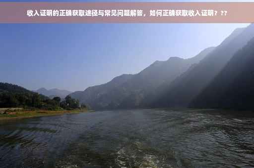 收入证明的正确获取途径与常见问题解答，如何正确获取收入证明？??