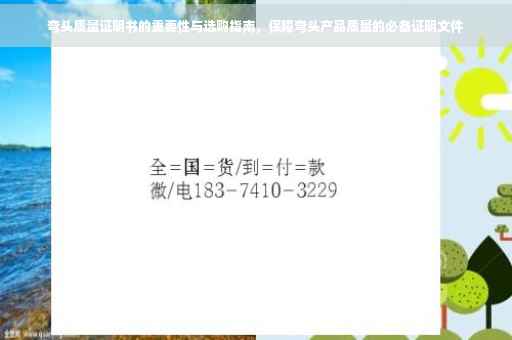 弯头质量证明书的重要性与选购指南，保障弯头产品质量的必备证明文件