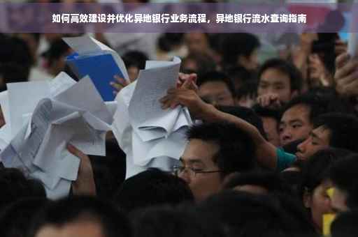 如何高效建设并优化异地银行业务流程，异地银行流水查询指南