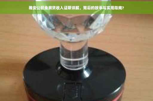 雅安公积金房贷收入证明详解，背后的故事与实用指南?