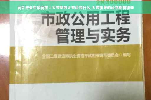 高中毕业生读高技＋大专拿的大专证是什么,大专能考的证书都有哪些