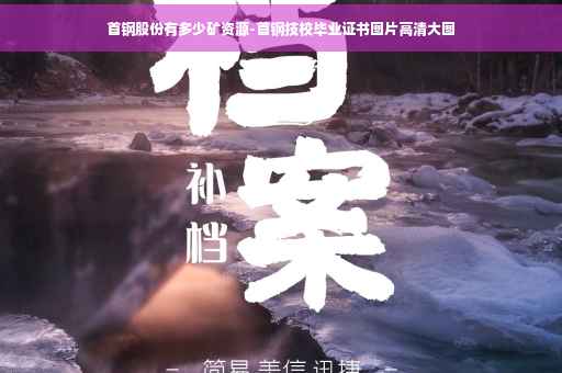首钢股份有多少矿资源-首钢技校毕业证书图片高清大图