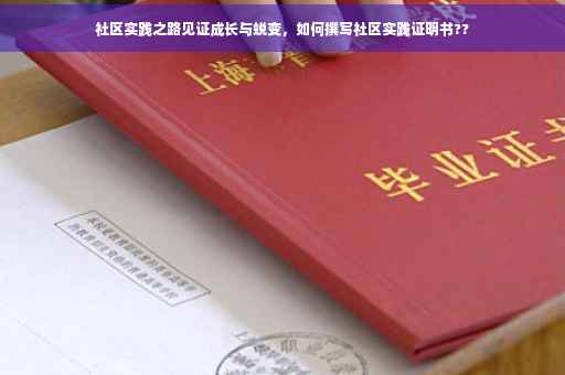 社区实践之路见证成长与蜕变，如何撰写社区实践证明书??