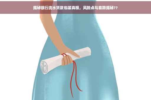 揭秘银行流水贷款包装真相，风险点与套路揭秘??