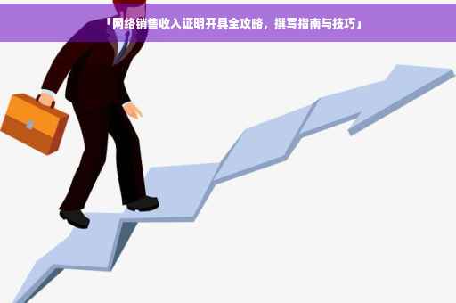 「网络销售收入证明开具全攻略，撰写指南与技巧」
