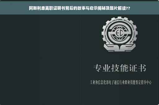 阿斯利康离职证明书背后的故事与启示揭秘及图片解读??