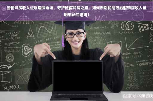 警惕购房收入证明造假电话，守护诚信购房之路，如何识别和防范虚假购房收入证明电话的陷阱？