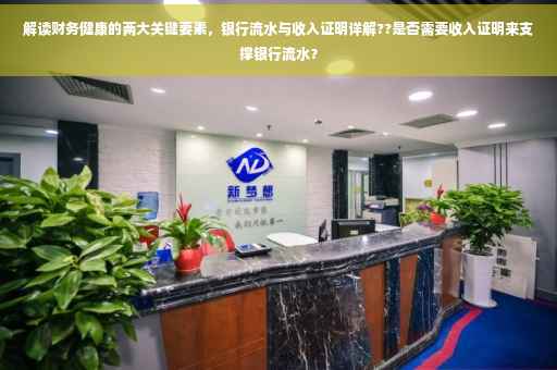 解读财务健康的两大关键要素，银行流水与收入证明详解??是否需要收入证明来支撑银行流水？
