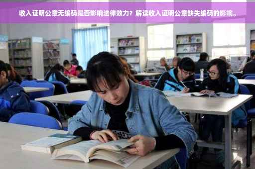 收入证明公章无编码是否影响法律效力？解读收入证明公章缺失编码的影响。