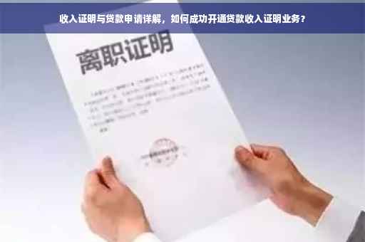 收入证明与贷款申请详解，如何成功开通贷款收入证明业务？