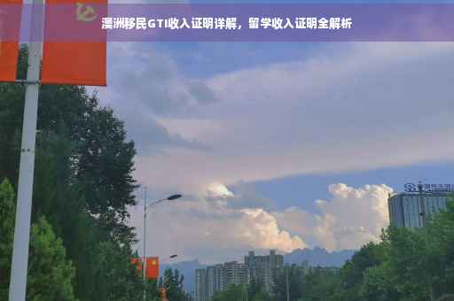 澳洲移民GTI收入证明详解，留学收入证明全解析