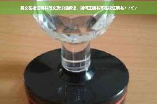 英文在校证明书范文及详细解读，如何正确书写在校证明书？??‍?