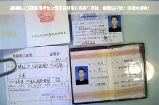 揭秘收入证明使用其他公司印章背后的真相与风险，能否这样做？真相大揭秘！