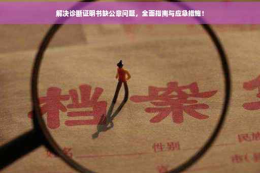 解决诊断证明书缺公章问题，全面指南与应急措施！