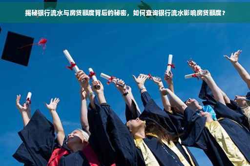 揭秘银行流水与房贷额度背后的秘密，如何查询银行流水影响房贷额度？