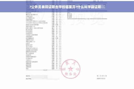 ?公务员表现证明去学校哪里开?什么叫学籍证明⚡️