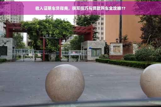 收入证明车贷指南，撰写技巧与贷款购车全攻略??