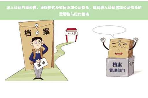 收入证明的重要性、正确格式及如何添加公司抬头，详解收入证明需加公司抬头的重要性与操作指南