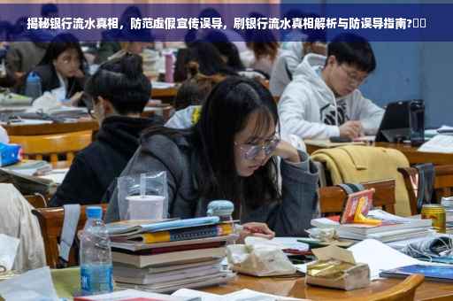揭秘银行流水真相，防范虚假宣传误导，刷银行流水真相解析与防误导指南?⚡️